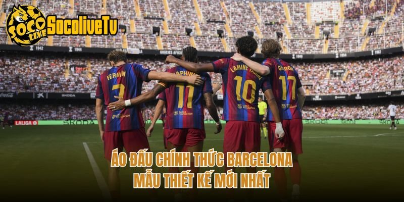 Áo Đấu Chính Thức Barcelona – Mẫu Thiết Kế Mới Nhất