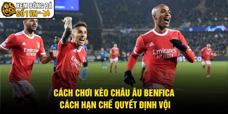 Cách Chơi Kèo Châu Âu Benfica - Cách Hạn Chế Quyết Định Vội
