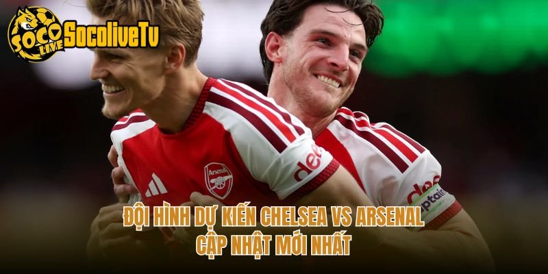 Đội Hình Dự Kiến Chelsea Vs Arsenal – Cập Nhật Mới Nhất