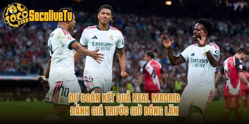 Dự Đoán Kết Quả Real Madrid – Đánh Giá Trước Giờ Bóng Lăn