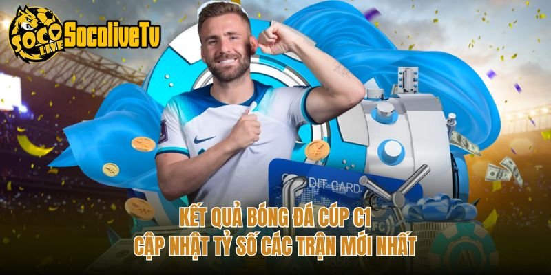 Kết Quả Bóng Đá Cúp C1 – Cập Nhật Tỷ Số Các Trận Mới Nhất