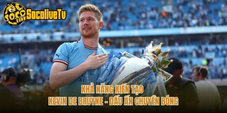 Khả Năng Kiến Tạo Kevin De Bruyne - Dấu Ấn Chuyền Bóng