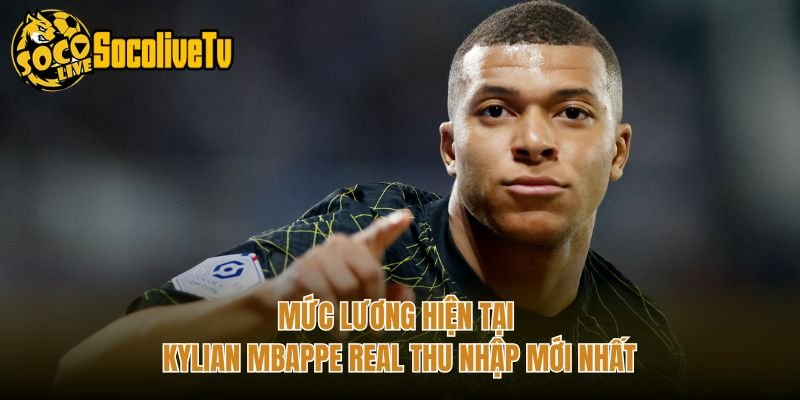 Mức Lương Hiện Tại Kylian Mbappe Real Thu Nhập Mới Nhất