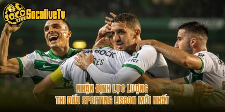Nhận Định Lực Lượng Thi Đấu Sporting Lisbon Mới Nhất