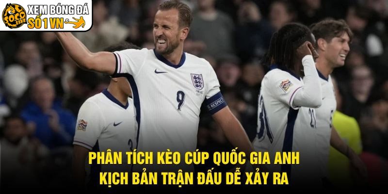 Phân Tích Kèo Cúp Quốc Gia Anh – Kịch Bản Trận Đấu Dễ Xảy Ra
