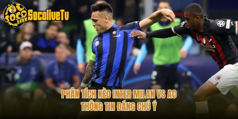 Phân Tích Kèo Inter Milan Vs AC - Thông Tin Đáng Chú Ý
