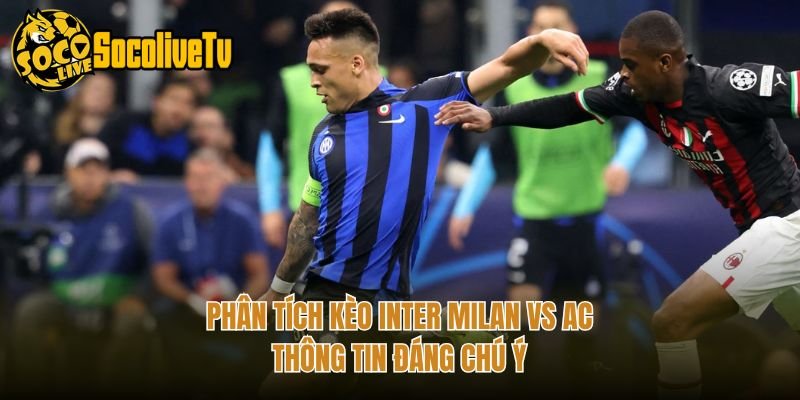 Phân Tích Kèo Inter Milan Vs AC - Thông Tin Đáng Chú Ý