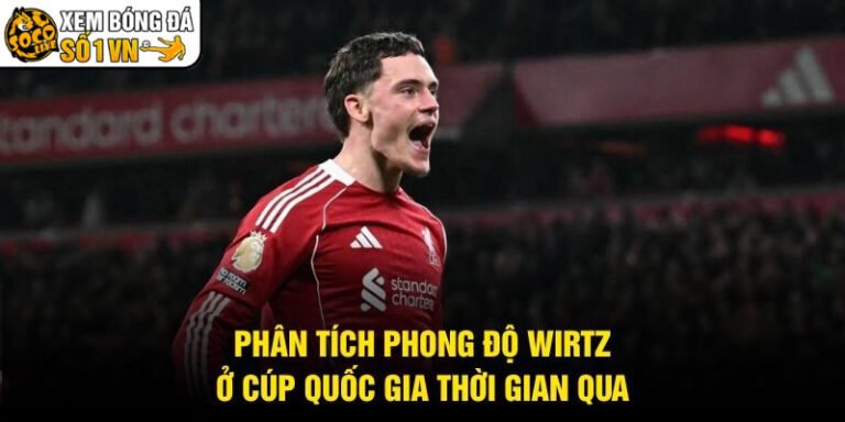 Phân Tích Phong Độ Wirtz Ở Cúp Quốc Gia Thời Gian Qua