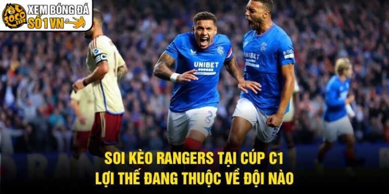 Soi Kèo Rangers Tại Cúp C1 - Lợi Thế Đang Thuộc Về Đội Nào
