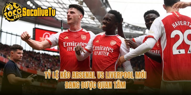 Tỷ Lệ Kèo Arsenal Vs Liverpool Mới – Đang Được Quan Tâm