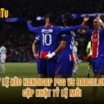 Tỷ Lệ Kèo Handicap PSG Vs Barcelona - Cập Nhật Tỷ Lệ Mới